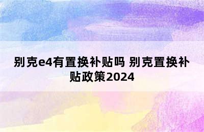 别克e4有置换补贴吗 别克置换补贴政策2024